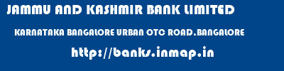 JAMMU AND KASHMIR BANK LIMITED  KARNATAKA BANGALORE URBAN OTC ROAD,BANGALORE   banks information 